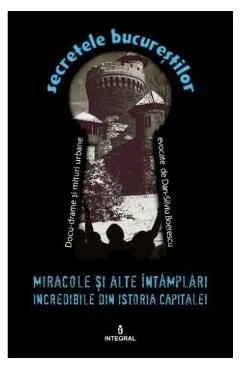 Secretele Bucurestilor vol.16: Miracole si alte intamplari incredibile din istoria capitalei