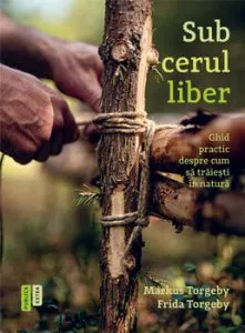 Sub cerul liber. Ghid practic despre cum sa traiesti in natura de Frida Torgeby