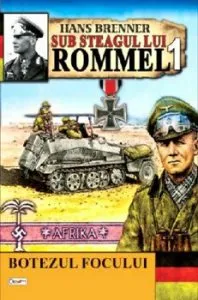Sub steagul lui Rommel 1 - Botezul focului de Hans Brenner