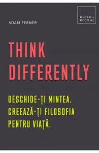 Think Differently. Deschide-ti mintea. Creeaza-ti filosofia pentru viata de Adam Ferner