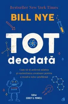 Tot deodata. Cum sa-ti activezi mintea si curiozitatea creatoare pentru a rezolva orice problema de Bill Nye