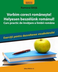 Vorbim Corect Romaneste! Helyesen Beszelunk Romanul! Curs Practic De Invatare A Limbii Romane