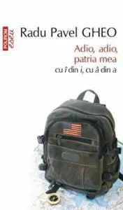 Adio, adio, patria mea cu i din i, cu a din a de Radu Pavel Gheo