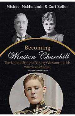 Becoming Winston Churchill: The Untold Story of Young Winston and His American Mentor