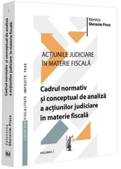 Cadrul normativ și conceptual de analiză a acțiunilor judiciare în materie fiscală (Vol. 1) de Valentina Gherasim-Proca