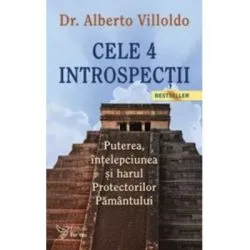Cele 4 introspectii. Puterea, intelepciunea si harul Protectorilor Pamantului (editia a 3-a) de Alberto Villoldo