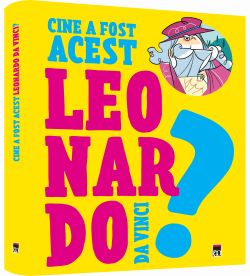 Cine a fost acest Leonardo Da Vinci?