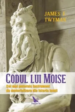 Codul lui Moise. Cel mai puternic instrument de materializare din istoria lumii de James F. Twyman