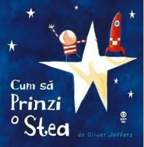 Cum sa prinzi o stea de Oliver Jeffers