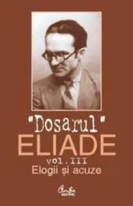 Dosarul Eliade. Elogii si acuze Vol. III (1928-1944) de Mircea Handoca