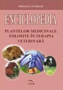 Enciclopedia plantelor medicinale folosite in terapia veterinara de Mihaela Temelie