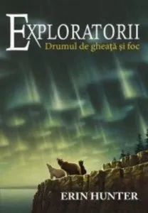 Exploratorii. Vol.5. Drumul de gheata si foc de Erin Hunter