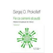 Fie ca oamenii sa auda. Misteriul Congresului de Craciun. Volumul 1 de Sergej O. Prokofieff