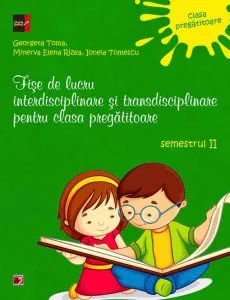 Fise de lucru interdisciplinare si transdisciplinare pentru clasa pregatitoare, semestrul II de Georgeta Toma