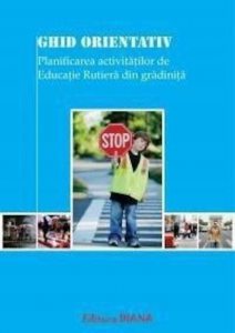 Ghid orientativ. Planificarea activitatilor de educatie rutiera din gradinita