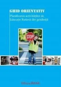 Ghid orientativ. Planificarea activitatilor de educatie rutiera din gradinita