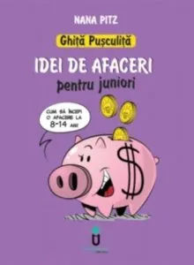 Ghita Pusculita - Idei de afaceri pentru juniori (8-14 ani) de Nana Pitz