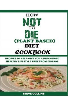 How Not to Die (Plant Based) Diet Cookbook