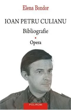 Ioan Petru Culianu. Bibliografie Vol.1: Opera de Elena Bondor