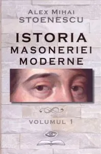 Istoria masoneriei moderne, Vol. 1 de Alex Mihai Stoenescu