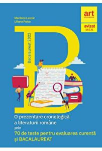 O prezentare cronologica a literaturii romane prin 70 de teste pentru evaluarea curenta si bacalaureat. Bacalaureat 2022