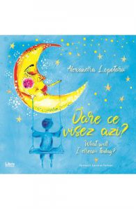 Oare ce visez azi? What will I dream today?- Alexandra Lopotaru