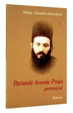 Parintele Arsenie Praja, pustnicul de Nicodim Dimulescu