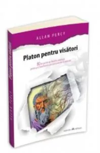 Platon pentru visatori - 80 de pastile de filosofie cotidiana pentru a-ti transforma cele mai bune idei in realitate de Allan Percy