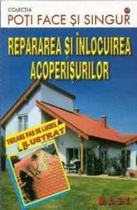 Poti face si singur - Repararea si inlocuirea acoperisurilor de Bernhard Serexhe