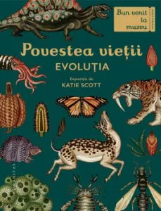 Povestea vietii. Evolutia. Bun venit la muzeu. Intrarea libera de Katie Scott
