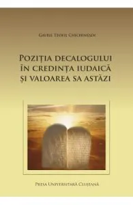 Pozitia decalogului in credinta iudaica si valoarea sa astazi de Gavril Teofil Chichinesdi