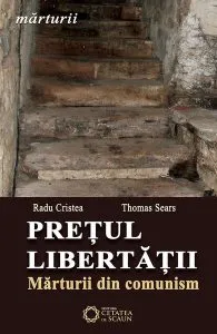 Prețul libertății. Mărturii din comunism de Radu Calin Cristea