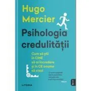 Psihologia credulitatii. Cum sa stii in CINE sa ai incredere si in CE anume sa crezi de Hugo Mercier