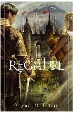 Regatul. Seria Cronicile regatului Chiveis Vol.3 de Bryan M. Litfin