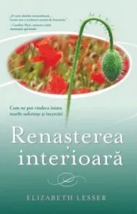 Renasterea interioara: Cum ne pot vindeca inima marile suferinte si incercari de Elizabeth Lesser
