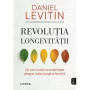 Revolutia longevitatii. Ce ne invata neurostiintele despre viata lunga si fericita de Daniel J. Levitin