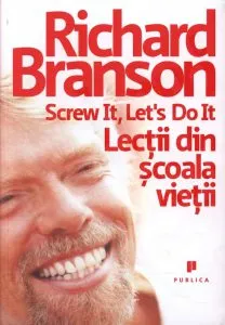 Screw it, Let's do it - Lectii din scoala vietii de Richard Branson
