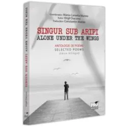 Singur sub aripi. Alone under the wings. Antologie de poeme. Selected Poems (Editie bilingva) de Virgil Diaconu