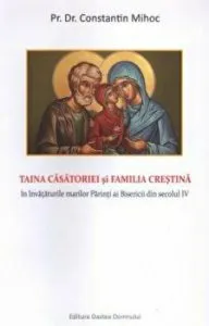 Taina casatoriei si familia crestina in invataturile marilor Parinti ai Bisericii din secolul IV de Constantin Mihoc