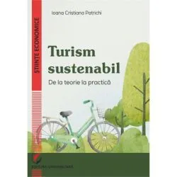 Turism sustenabil. De la teorie la practica de Ioana Cristiana Patrichi
