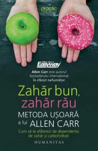 Zahar bun, zahar rau. Metoda usoara a lui Allen Carr. Cum sa te eliberezi de dependenta de zahar si carbohidrati de Allen Carr