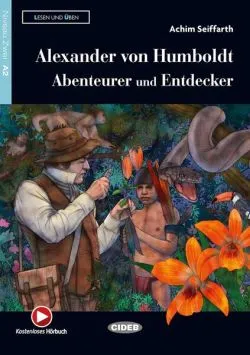 Alexander von Humboldt. Abenteurer und Entdecker   Audio   App (Niveau Zwei A2) de Achim Seiffarth
