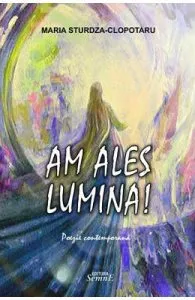 Am ales lumina! de Maria Sturdza-Clopotaru