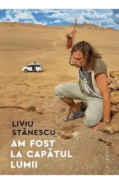 Am fost la capatul lumii de Liviu Stanescu