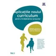 Aplicatiile noului curriculum pentru invatamantul prescolar. Ghid pentru cadrele didactice, volumul I de Laurentia Culea