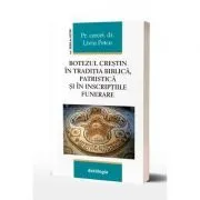 Botezul crestin in traditia biblica, patristica si in inscriptiile funerare de Pr. asist. univ. dr. Liviu Petcu