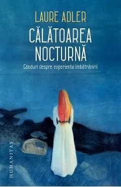 Calatoarea nocturna. Ganduri despre experienta imbatranirii de Laure Adler