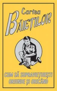 Cartea baietilor. Cum sa supravietuiesti oriunde si oricand de Guy Campbell