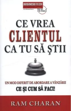 Ce vrea clientul ca tu să știi. Un mod de abordare a vânzării. Ce și cum să faci! de Ram Charan