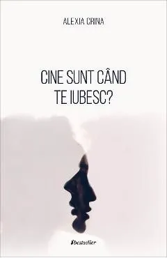 Cine sunt cand te iubesc? de Alexia Crina